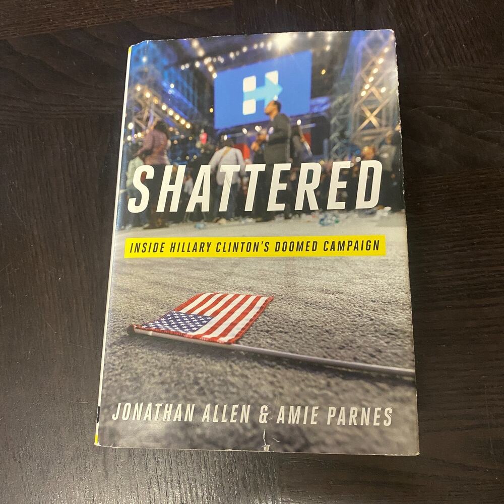 Shattered Inside Hillary Clinton's Doomed Campaign by Amie Parnes Jonathan Allen